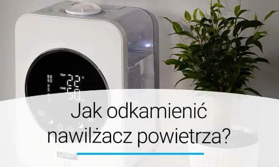 Jak odkamienić nawilżacz powietrza i uniknąć kosztownych napraw
